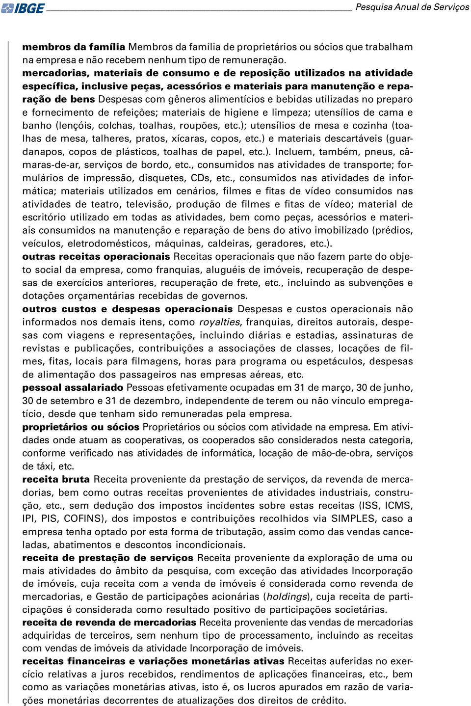 bebidas utilizadas no preparo e fornecimento de refeições; materiais de higiene e limpeza; utensílios de cama e banho (lençóis, colchas, toalhas, roupões, etc.