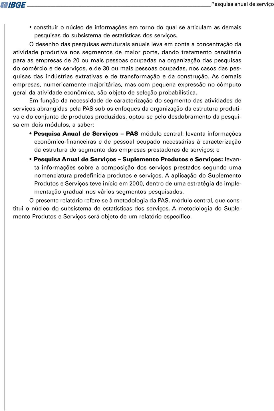 ocupadas na organização das pesquisas do comércio e de serviços, e de 30 ou mais pessoas ocupadas, nos casos das pesquisas das indústrias extrativas e de transformação e da construção.