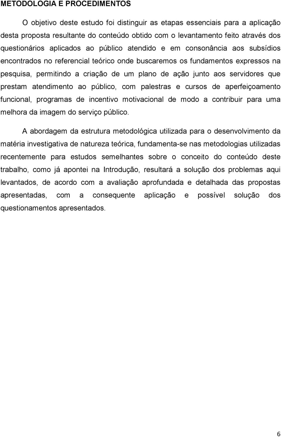 ação junto aos servidores que prestam atendimento ao público, com palestras e cursos de aperfeiçoamento funcional, programas de incentivo motivacional de modo a contribuir para uma melhora da imagem