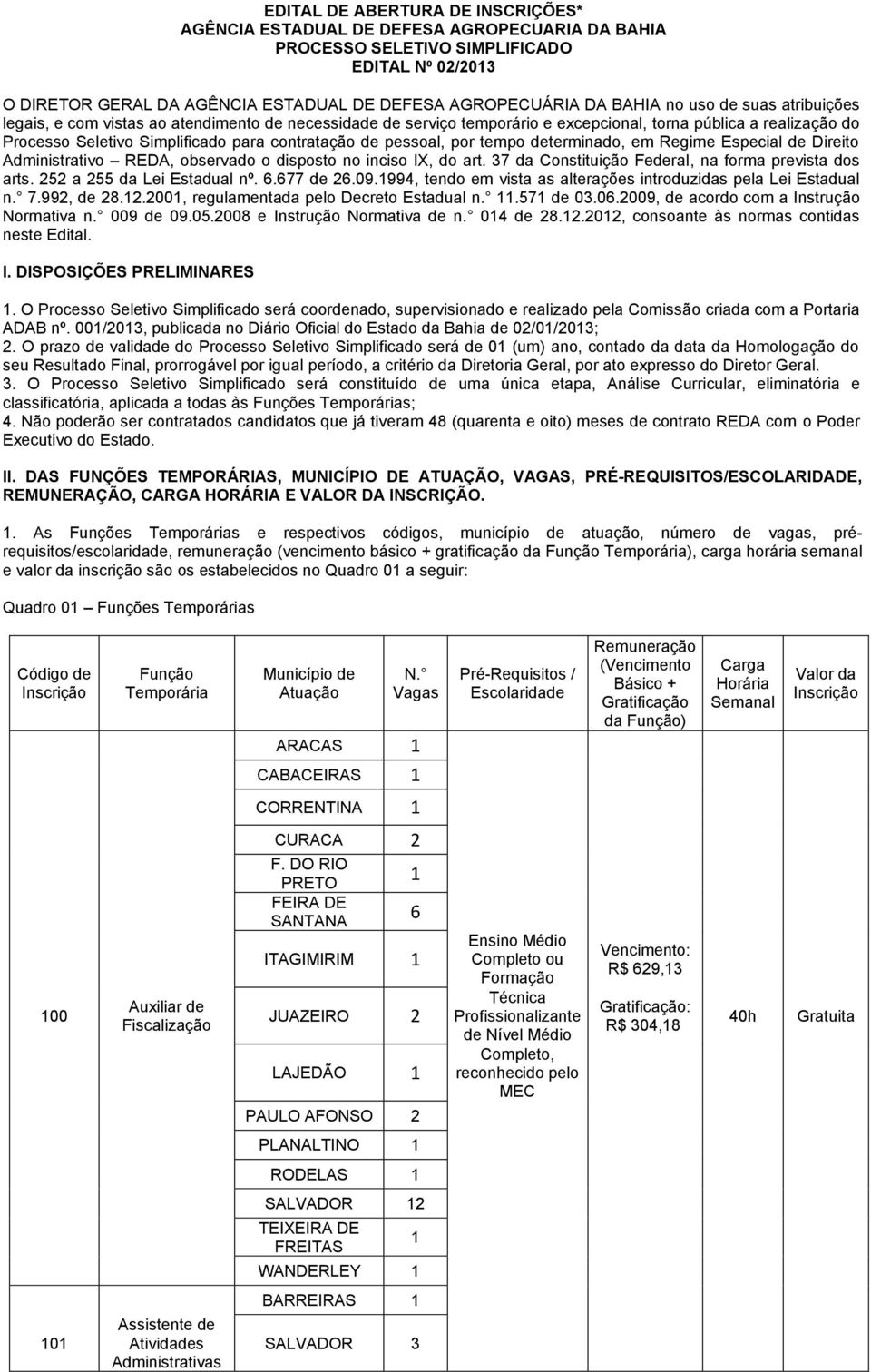 pessoal, por tempo determinado, em Regime Especial de Direito Administrativo REDA, observado o disposto no inciso IX, do art. 37 da Constituição Federal, na forma prevista dos arts.