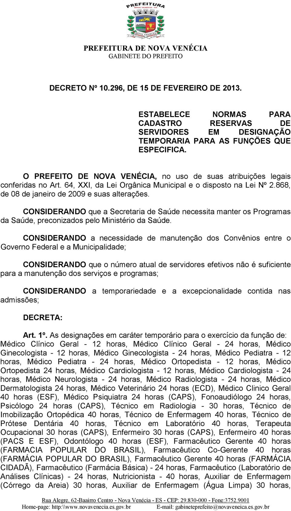 CONSIDERANDO que a Secretaria de Saúde necessita manter os Programas da Saúde, preconizados pelo Ministério da Saúde.