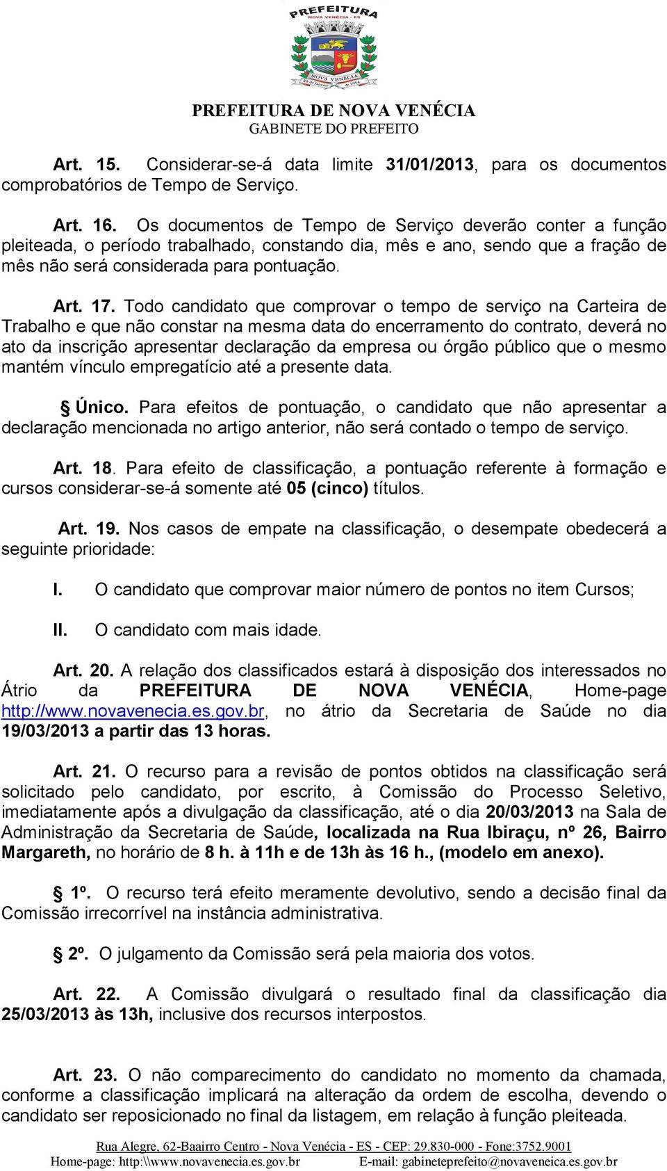 Todo candidato que comprovar o tempo de serviço na Carteira de Trabalho e que não constar na mesma data do encerramento do contrato, deverá no ato da inscrição apresentar declaração da empresa ou