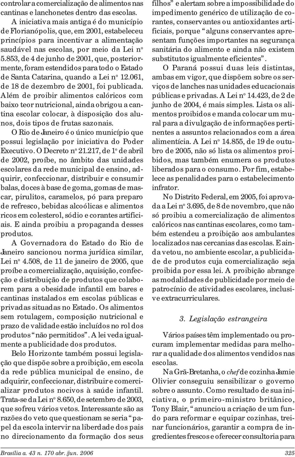 853, de 4 de junho de 2001, que, posteriormente, foram estendidos para todo o Estado de Santa Catarina, quando a Lei n o 12.061, de 18 de dezembro de 2001, foi publicada.