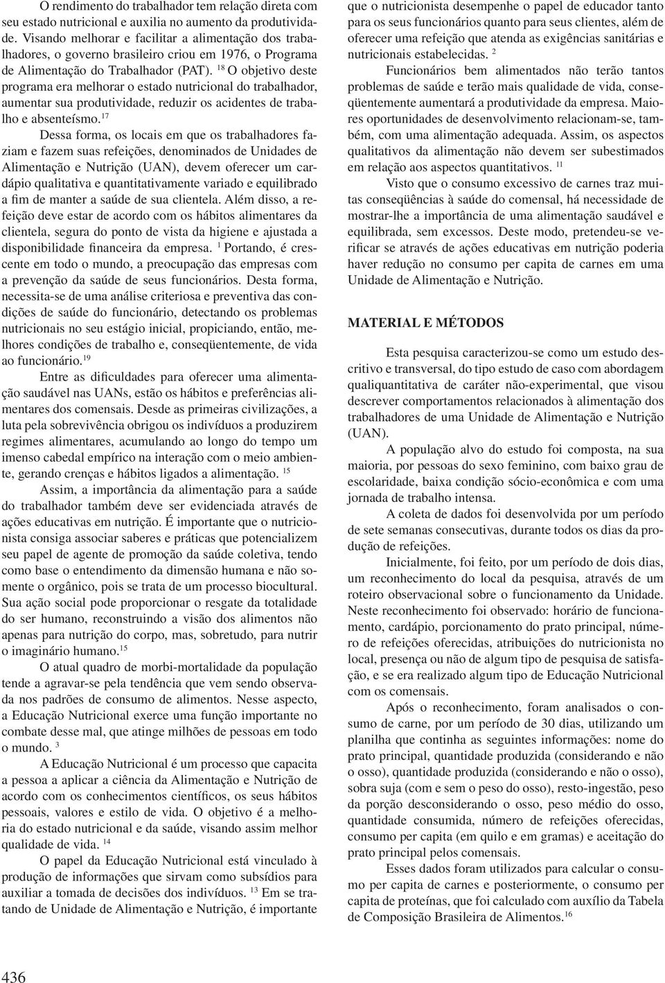 18 O objetivo deste programa era melhorar o estado nutricional do trabalhador, aumentar sua produtividade, reduzir os acidentes de trabalho e absenteísmo.