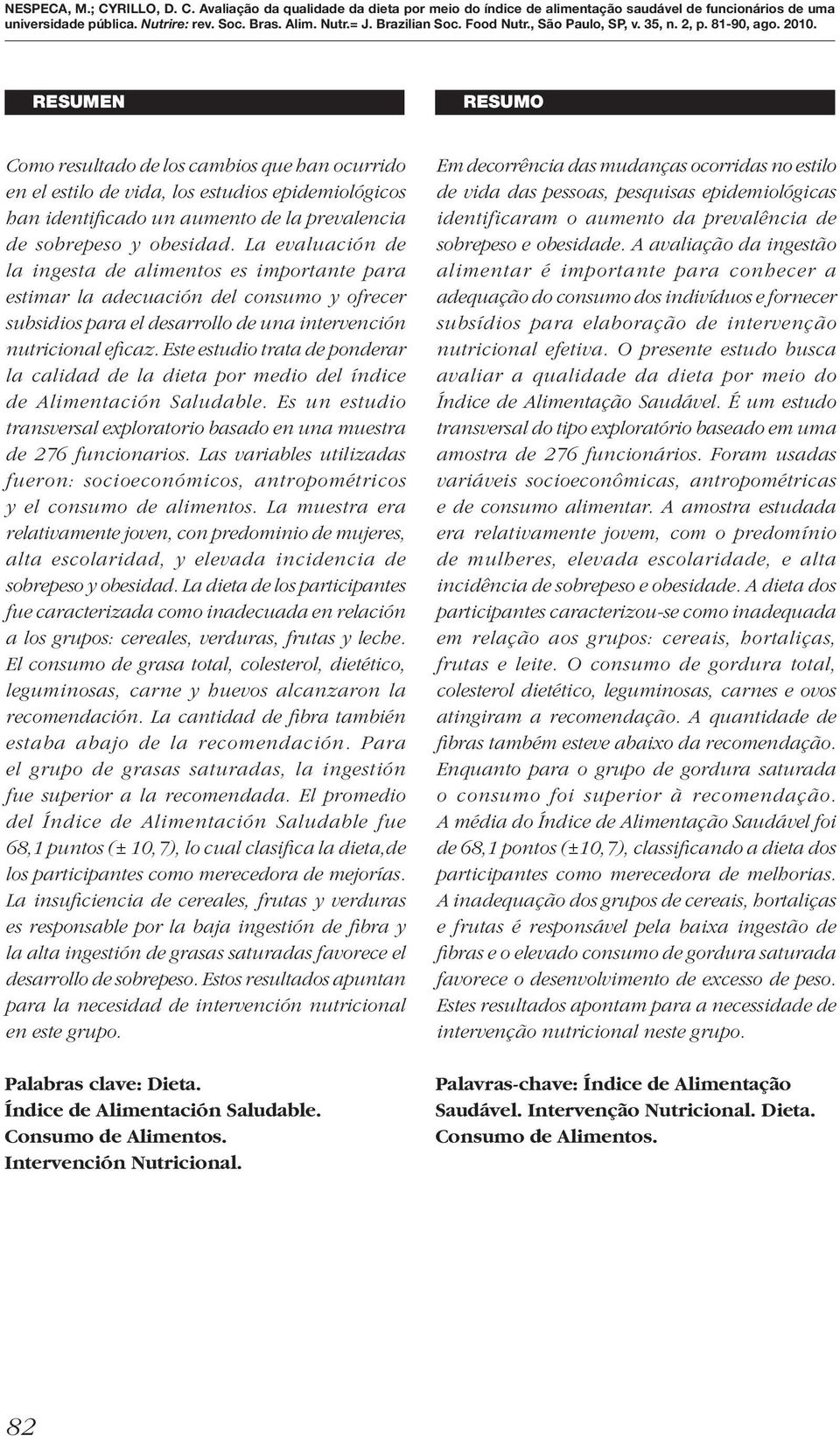 Este estudio trata de ponderar la calidad de la dieta por medio del índice de Alimentación Saludable. Es un estudio transversal exploratorio basado en una muestra de funcionarios.