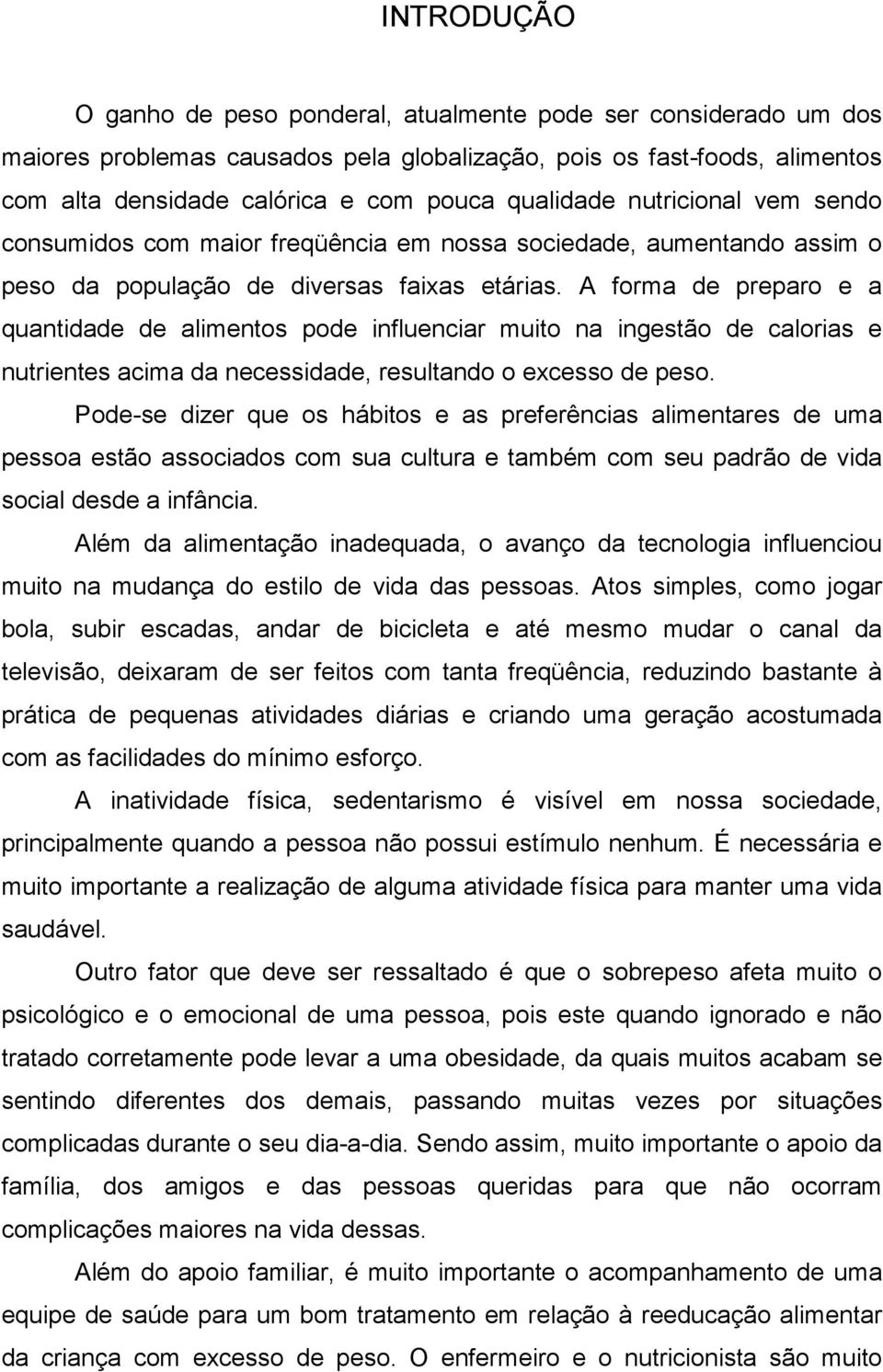 A forma de preparo e a quantidade de alimentos pode influenciar muito na ingestão de calorias e nutrientes acima da necessidade, resultando o excesso de peso.