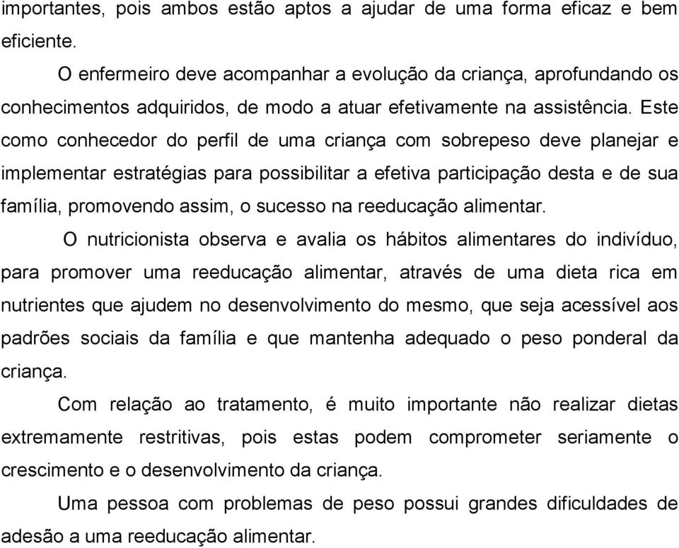 Este como conhecedor do perfil de uma criança com sobrepeso deve planejar e implementar estratégias para possibilitar a efetiva participação desta e de sua família, promovendo assim, o sucesso na