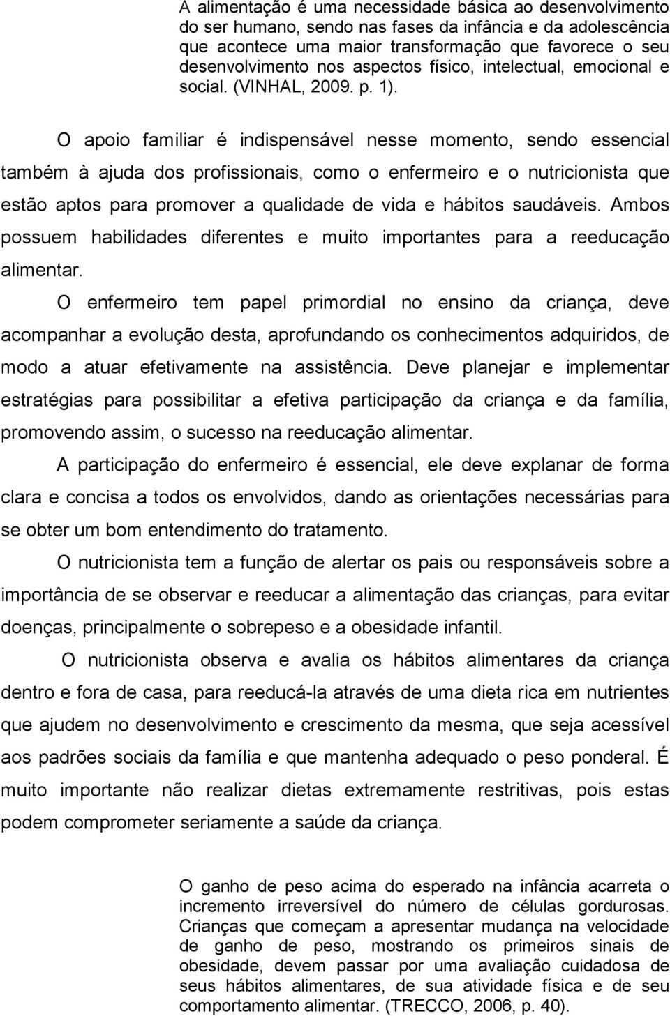 O apoio familiar é indispensável nesse momento, sendo essencial também à ajuda dos profissionais, como o enfermeiro e o nutricionista que estão aptos para promover a qualidade de vida e hábitos