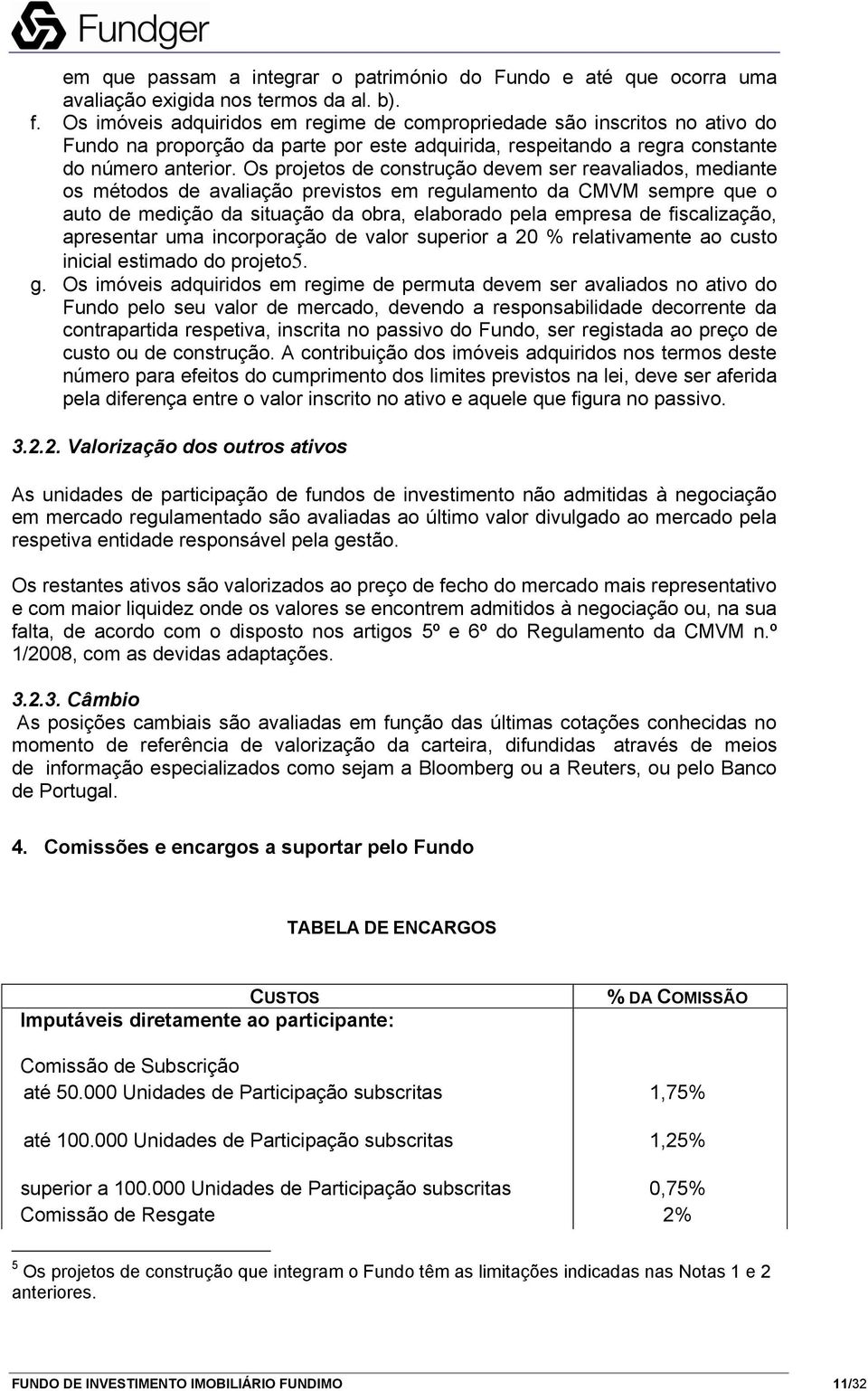 Os projetos de construção devem ser reavaliados, mediante os métodos de avaliação previstos em regulamento da CMVM sempre que o auto de medição da situação da obra, elaborado pela empresa de