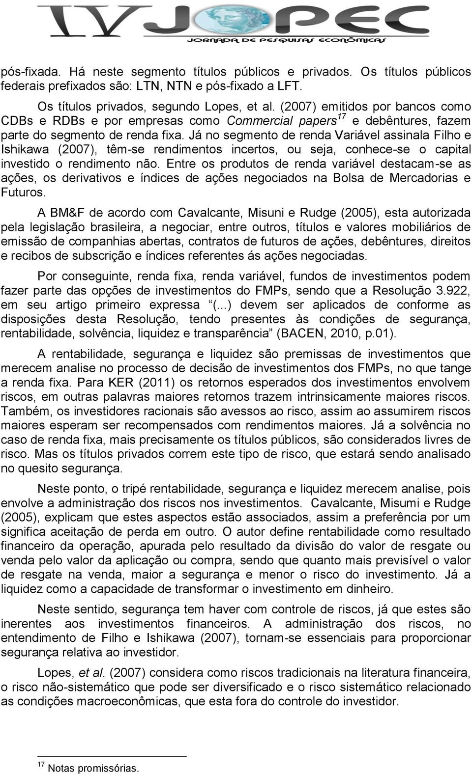 Já no segmento de renda Variável assinala Filho e Ishikawa (2007), têm-se rendimentos incertos, ou seja, conhece-se o capital investido o rendimento não.