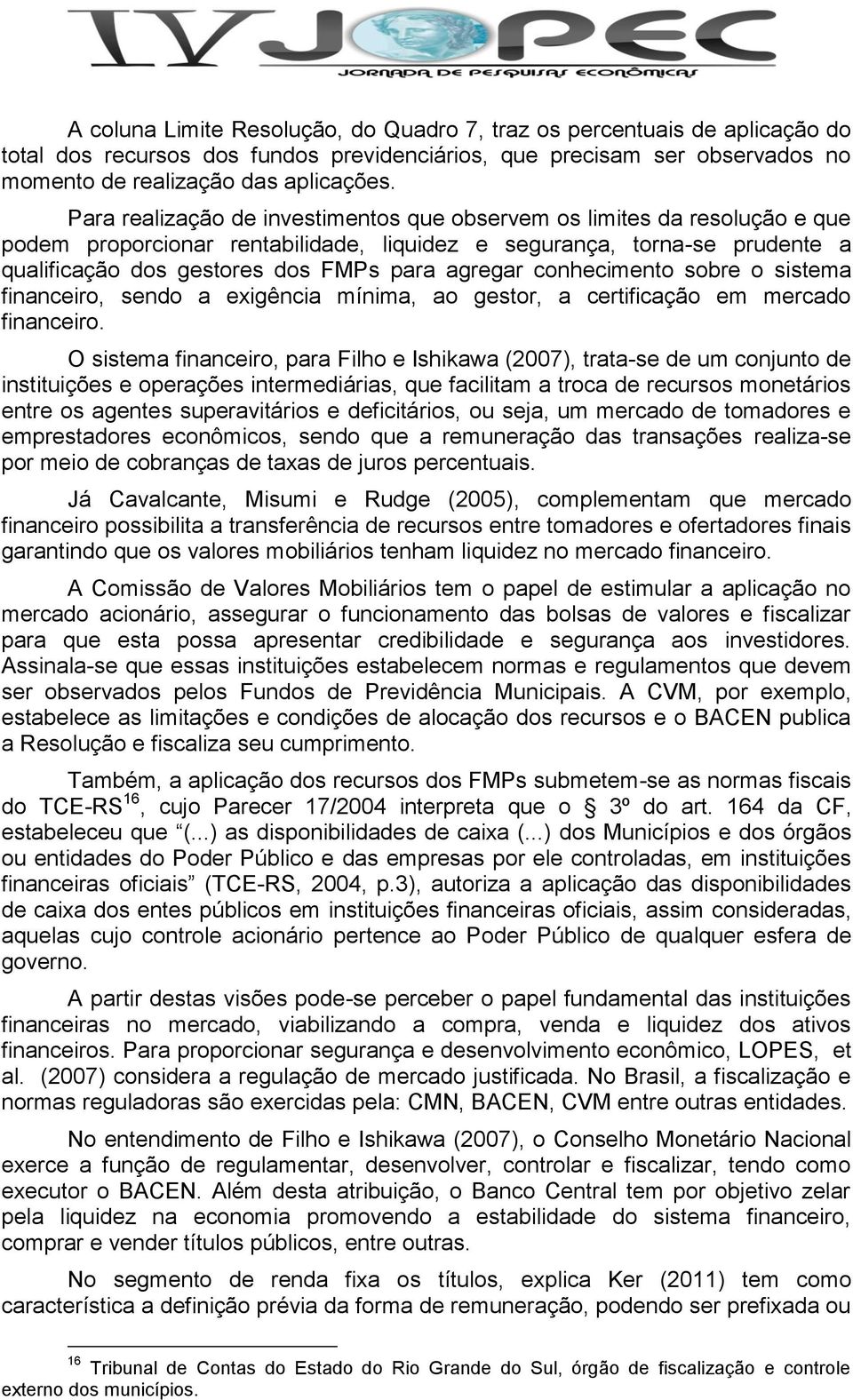 conhecimento sobre o sistema financeiro, sendo a exigência mínima, ao gestor, a certificação em mercado financeiro.