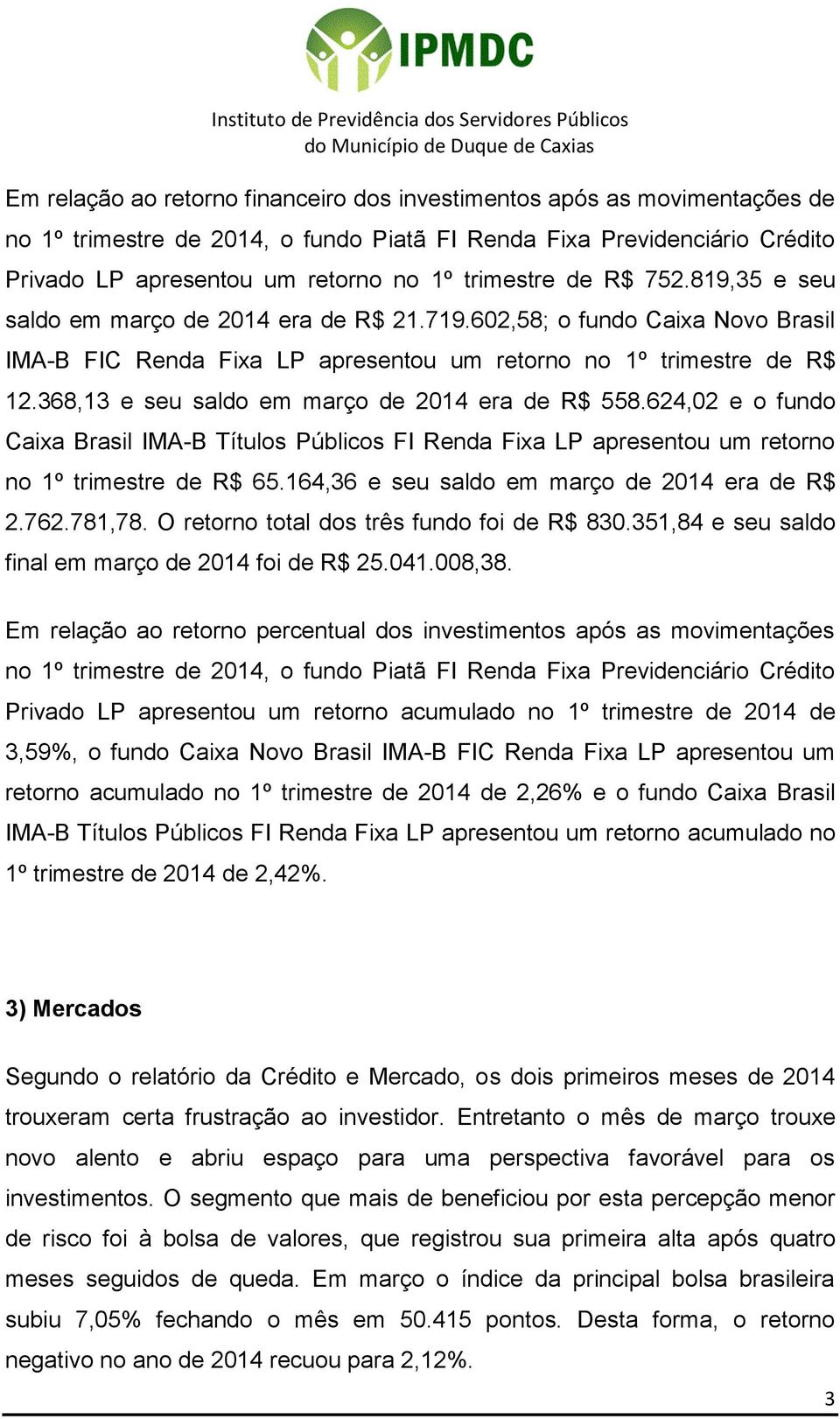 368,13 e seu saldo em março de 2014 era de R$ 558.624,02 e o fundo Caixa Brasil IMA-B Títulos Públicos FI Renda Fixa LP apresentou um retorno no 1º trimestre de R$ 65.