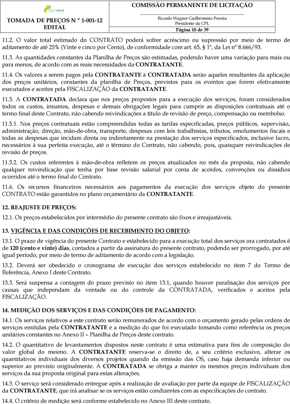 11.4. Os valores a serem pagos pela CONTRATANTE à CONTRATADA serão aqueles resultantes da aplicação dos preços unitários, constantes da planilha de Preços, previstos para os eventos que forem