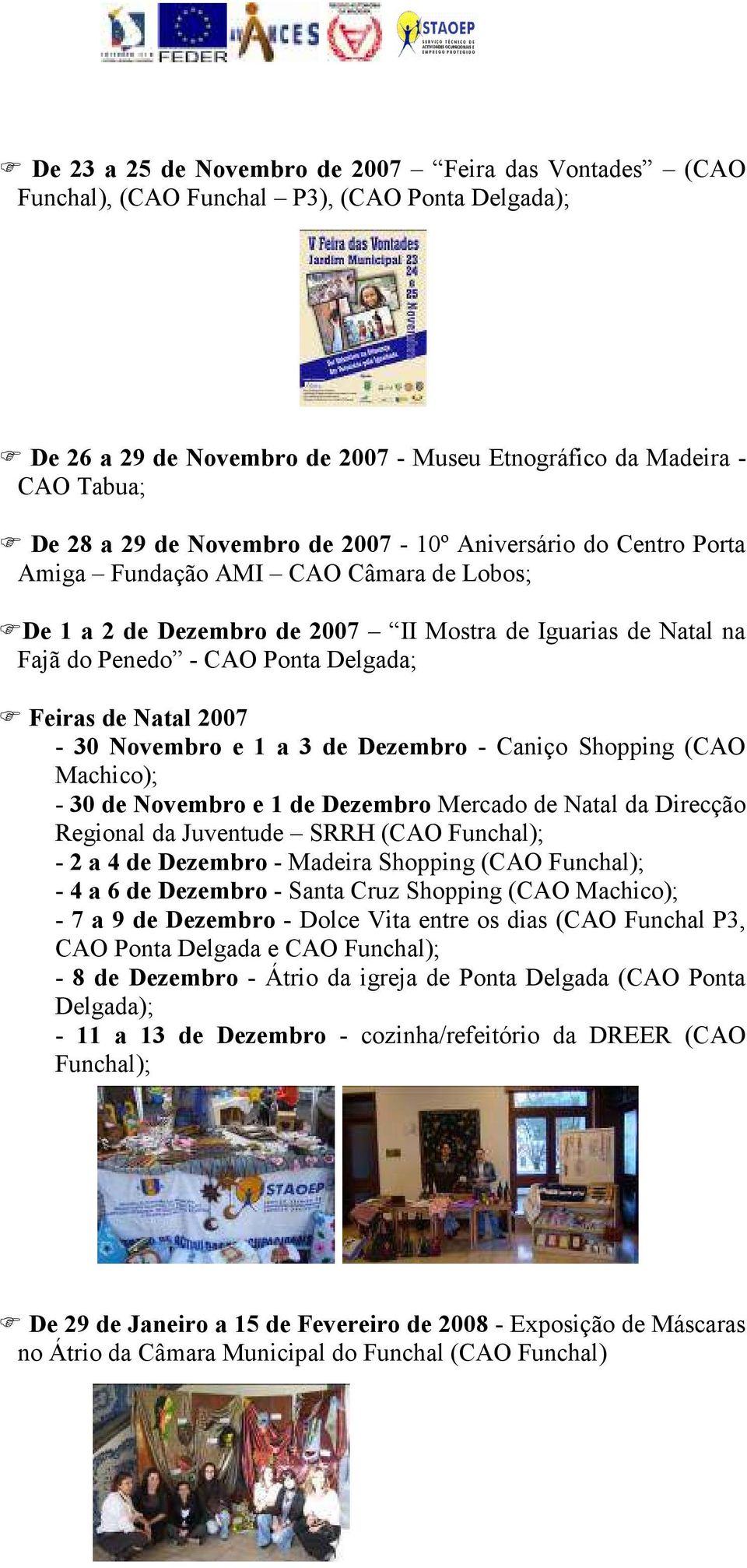 Natal 2007-30 Novembro e 1 a 3 de Dezembro - Caniço Shopping (CAO Machico); - 30 de Novembro e 1 de Dezembro Mercado de Natal da Direcção Regional da Juventude SRRH (CAO Funchal); - 2 a 4 de Dezembro