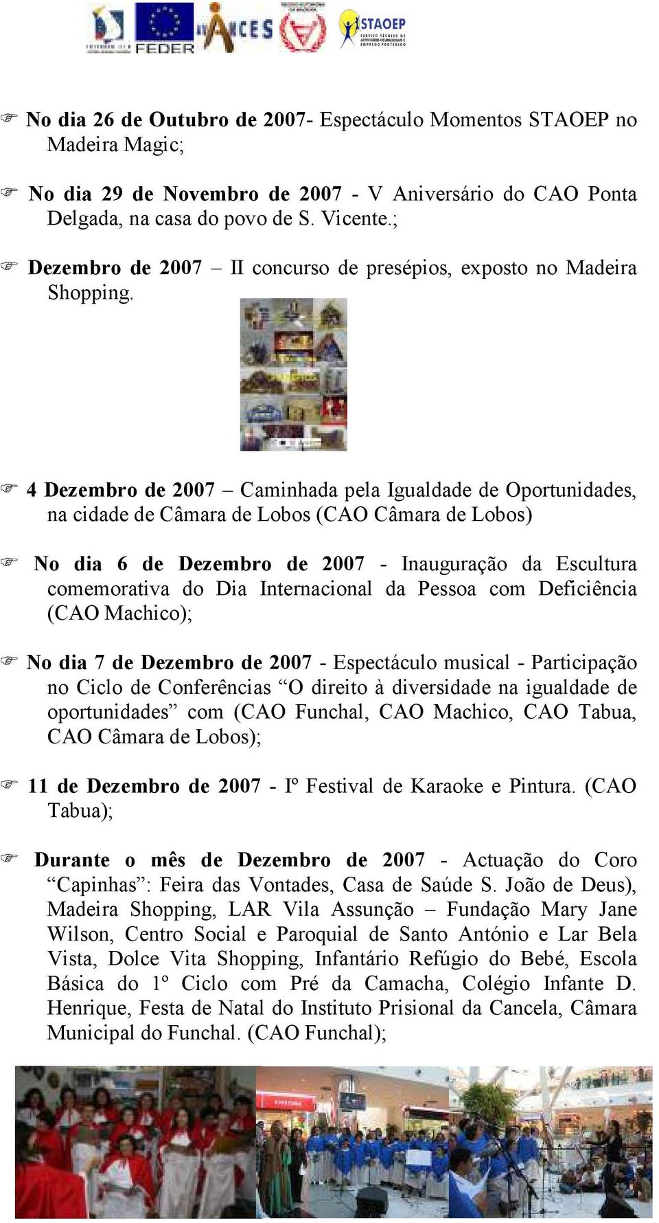 4 Dezembro de 2007 Caminhada pela Igualdade de Oportunidades, na cidade de Câmara de Lobos (CAO Câmara de Lobos) No dia 6 de Dezembro de 2007 - Inauguração da Escultura comemorativa do Dia