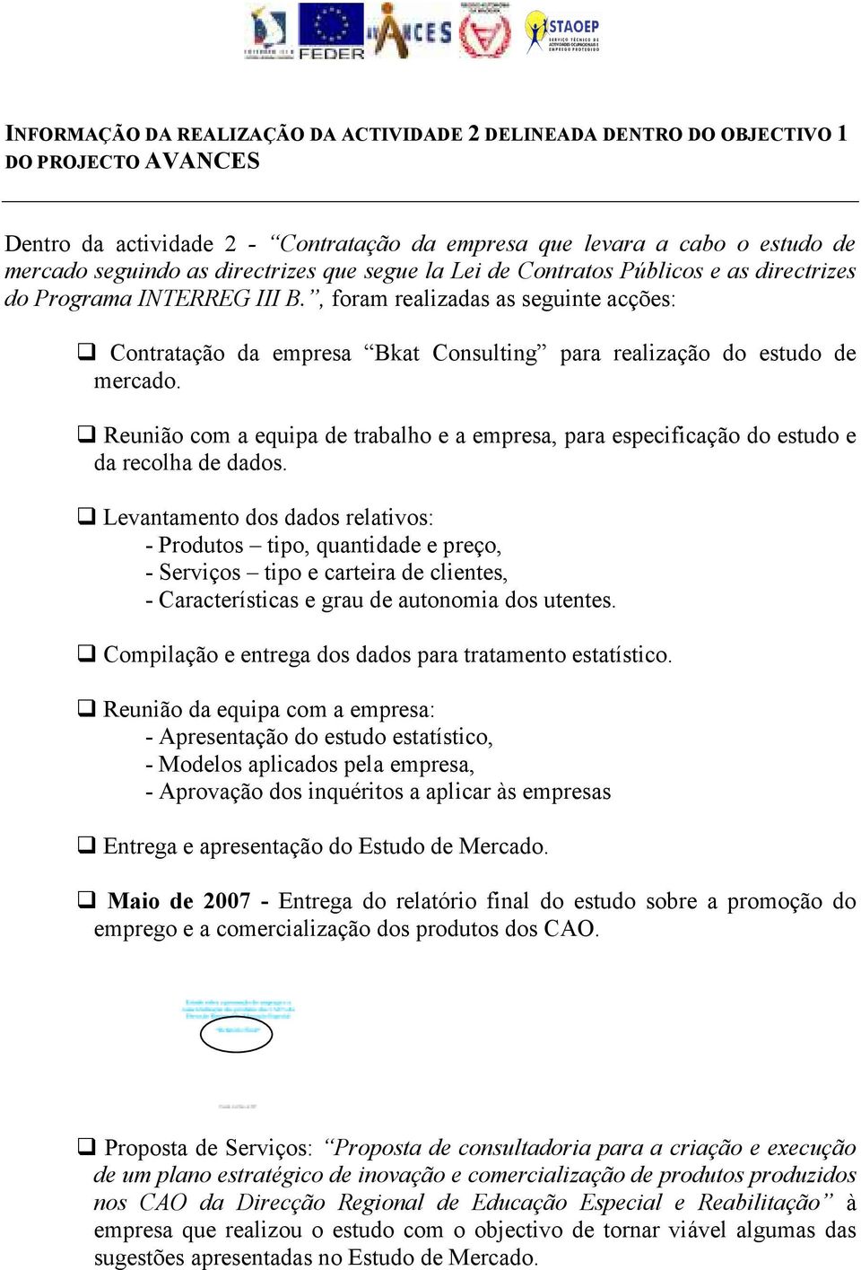 , foram realizadas as seguinte acções: Contratação da empresa Bkat Consulting para realização do estudo de mercado.