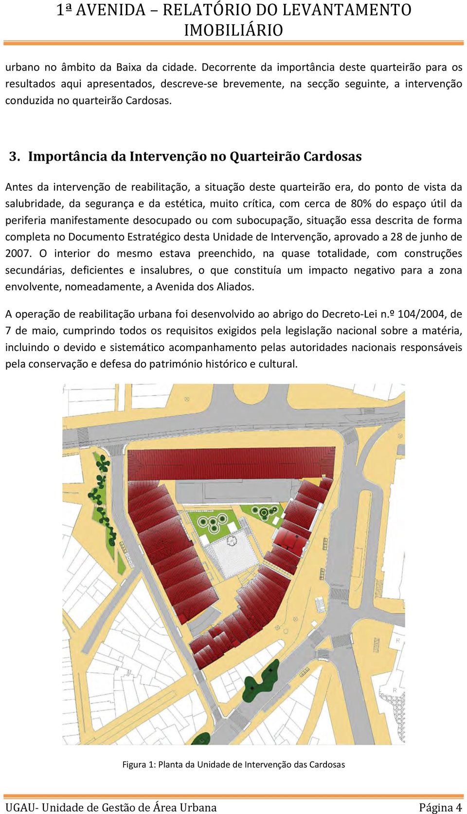 Importância da Intervenção no Quarteirão Cardosas Antes da intervenção de reabilitação, a situação deste quarteirão era, do ponto de vista da salubridade, da segurança e da estética, muito crítica,