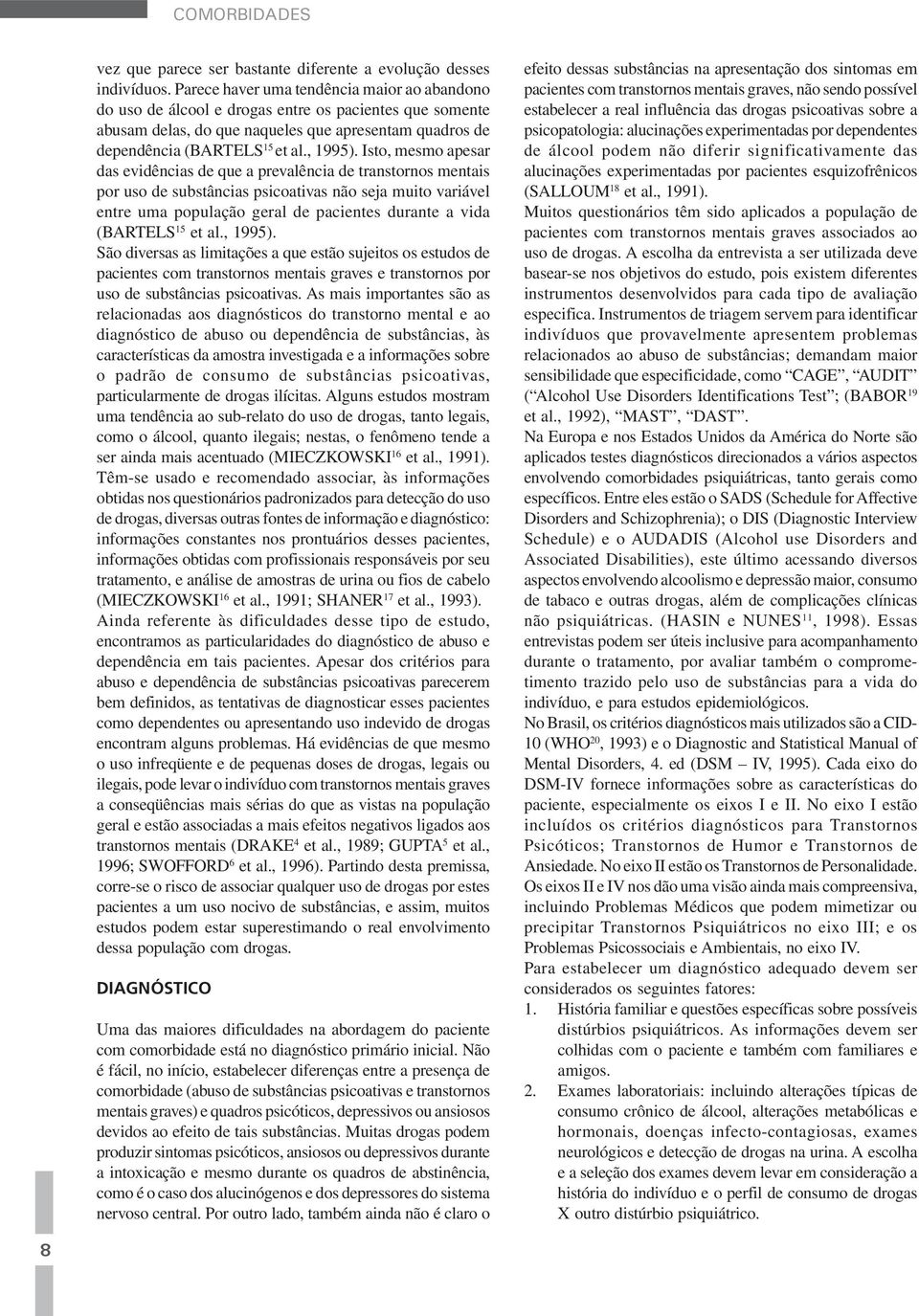 Isto, mesmo apesar das evidências de que a prevalência de transtornos mentais por uso de substâncias psicoativas não seja muito variável entre uma população geral de pacientes durante a vida (BARTELS