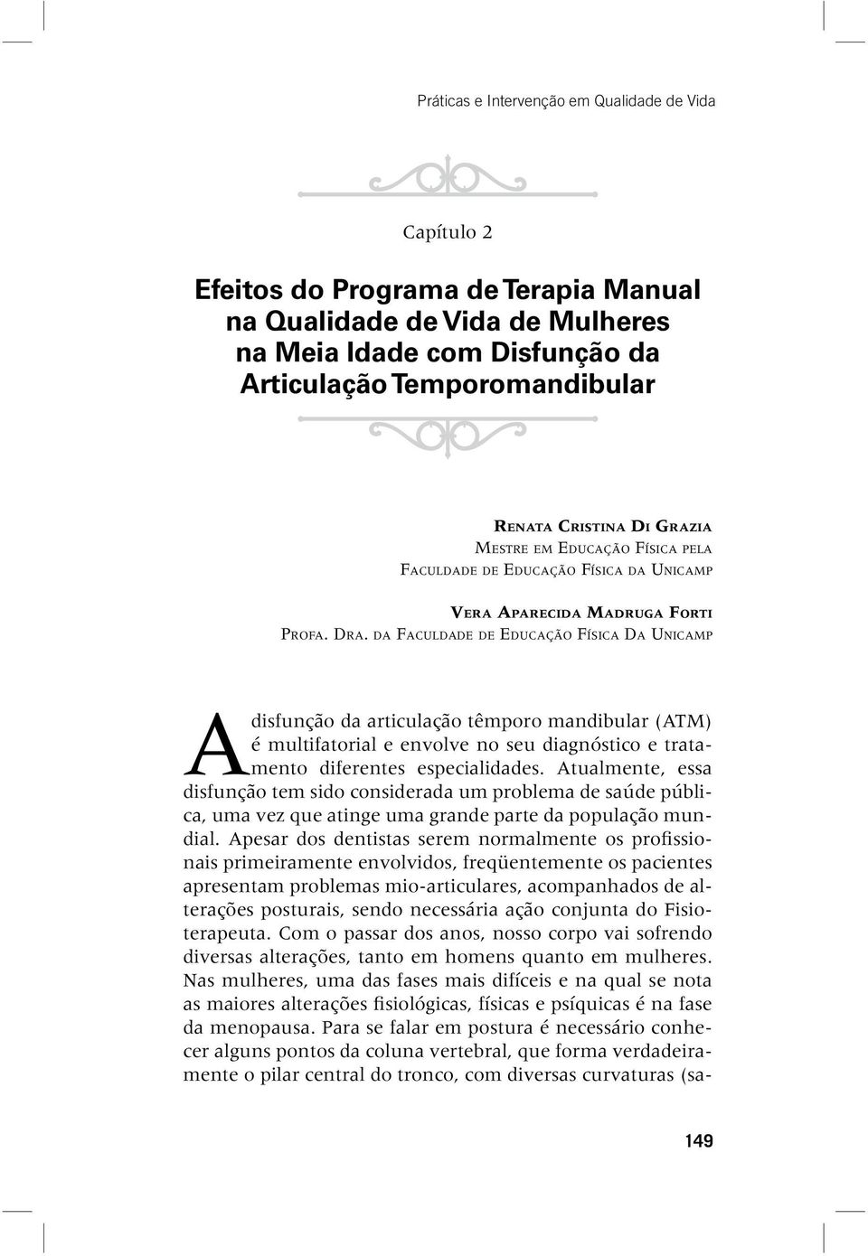 DA FACULDADE DE EDUCAÇÃO FÍSICA DA UNICAMP A disfunção da articulação têmporo mandibular (ATM) é multifatorial e envolve no seu diagnóstico e tratamento diferentes especialidades.