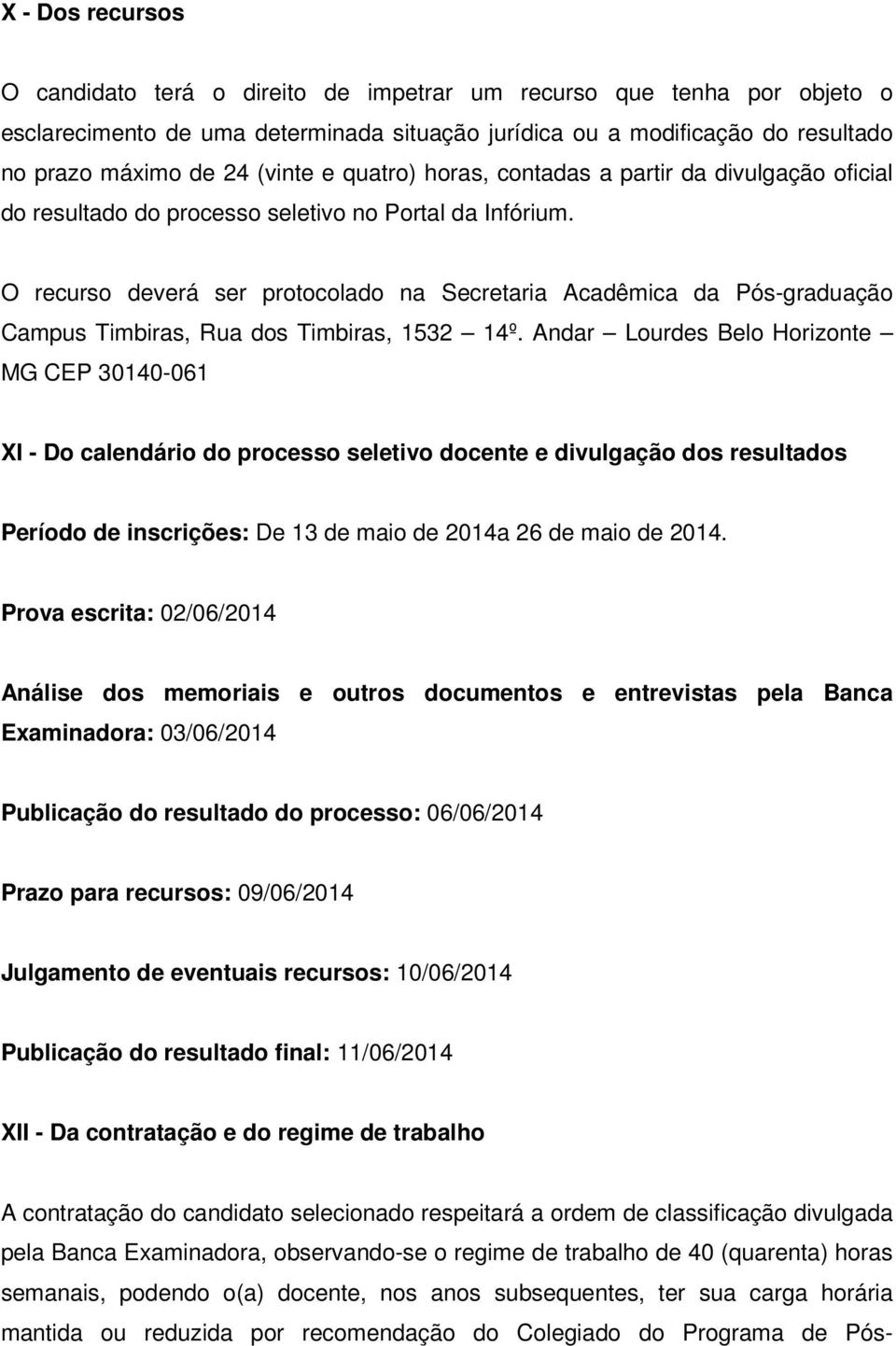 O recurso deverá ser protocolado na Secretaria Acadêmica da Pós-graduação Campus Timbiras, Rua dos Timbiras, 1532 14º.