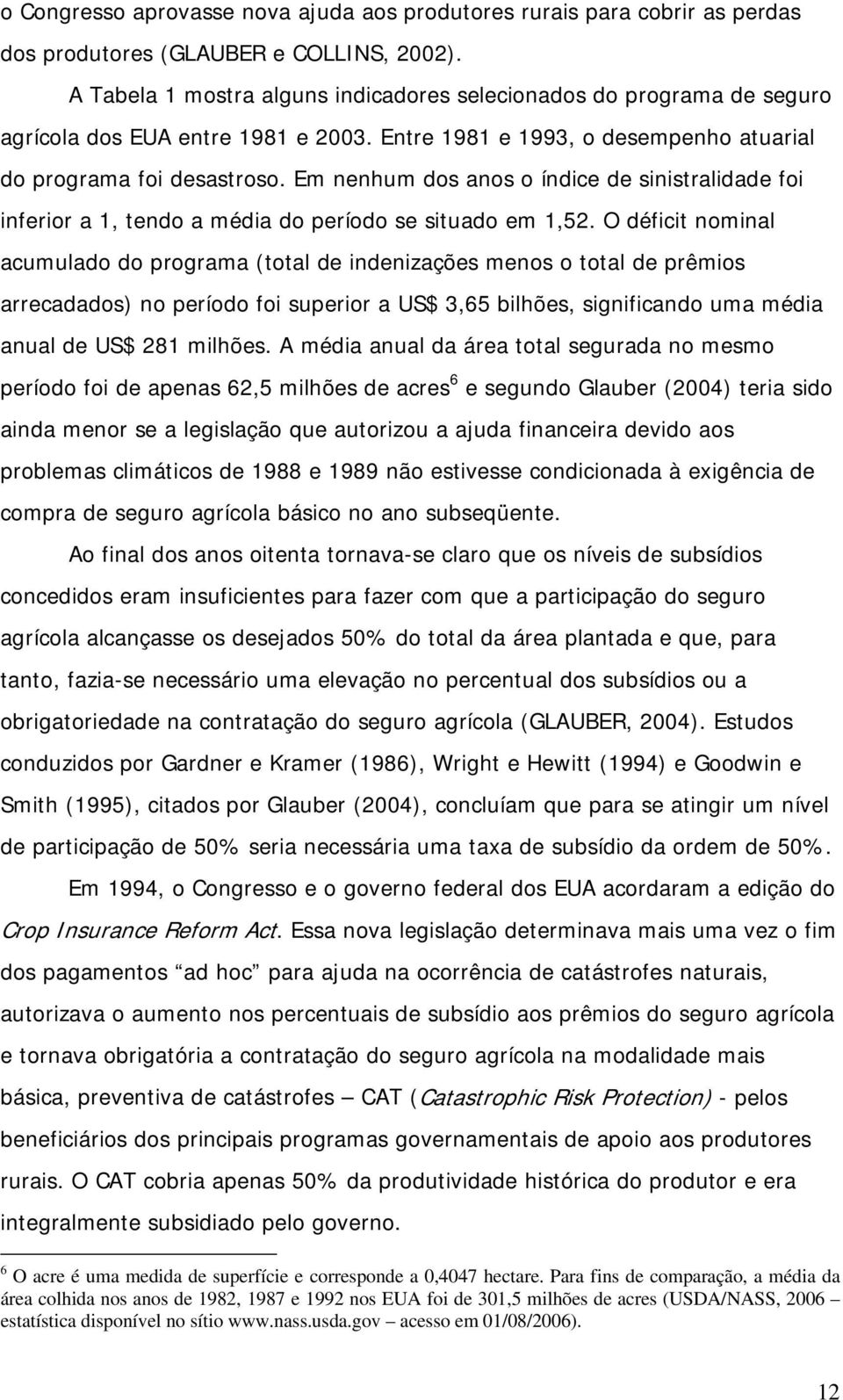 Em nenhum dos anos o índice de sinistralidade foi inferior a 1, tendo a média do período se situado em 1,52.