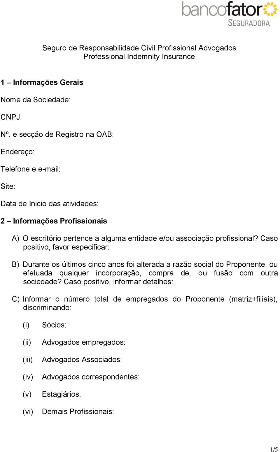 Caso positivo, favor especificar: B) Durante os últimos cinco anos foi alterada a razão social do Proponente, ou efetuada qualquer incorporação, compra de, ou fusão com outra sociedade?