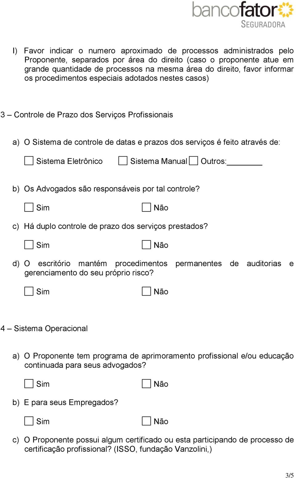 Eletrônico Sistema Manual Outros: b) Os Advogados são responsáveis por tal controle? c) Há duplo controle de prazo dos serviços prestados?