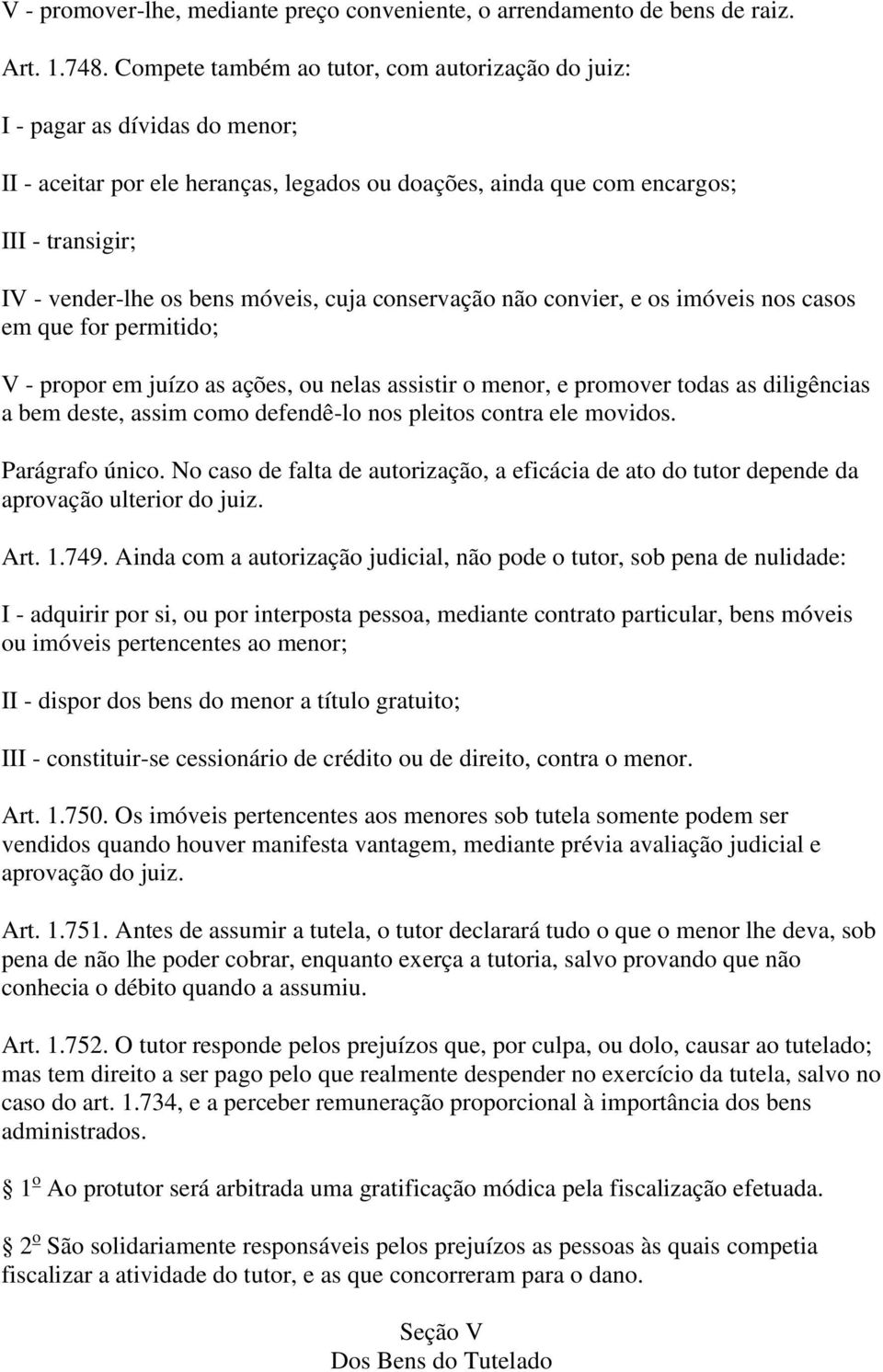 móveis, cuja conservação não convier, e os imóveis nos casos em que for permitido; V - propor em juízo as ações, ou nelas assistir o menor, e promover todas as diligências a bem deste, assim como