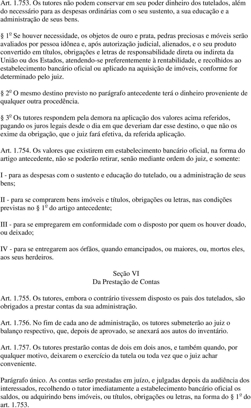 obrigações e letras de responsabilidade direta ou indireta da União ou dos Estados, atendendo-se preferentemente à rentabilidade, e recolhidos ao estabelecimento bancário oficial ou aplicado na