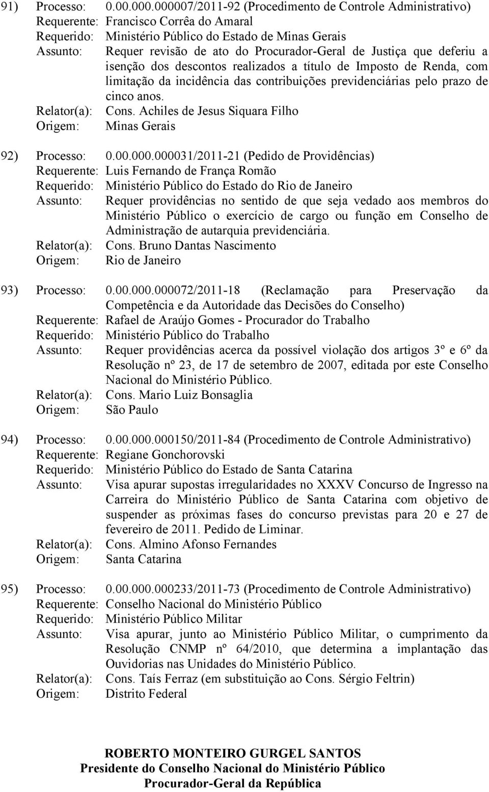 Procurador-Geral de Justiça que deferiu a isenção dos descontos realizados a título de Imposto de Renda, com limitação da incidência das contribuições previdenciárias pelo prazo de cinco anos.