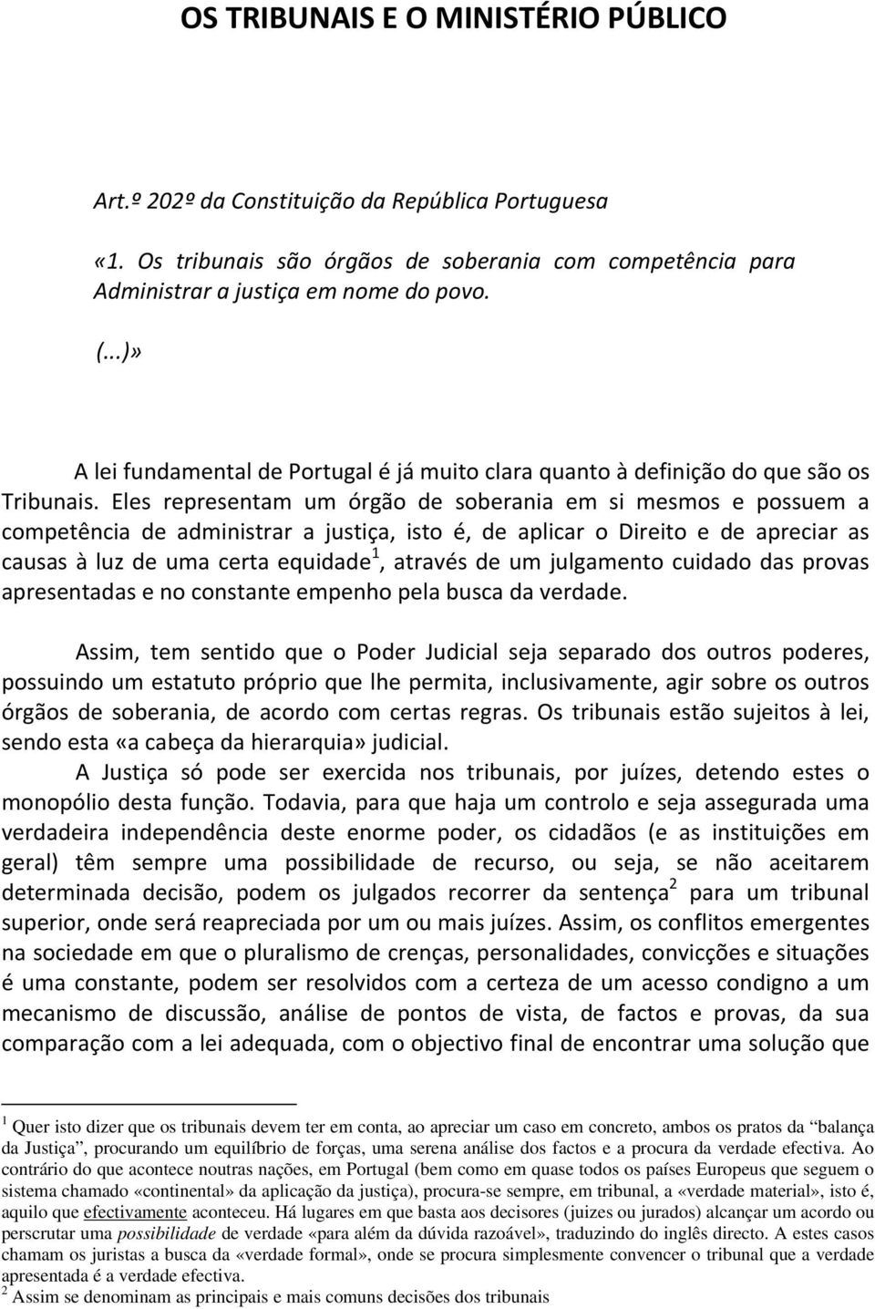 Eles representam um órgão de soberania em si mesmos e possuem a competência de administrar a justiça, isto é, de aplicar o Direito e de apreciar as causas à luz de uma certa equidade 1, através de um