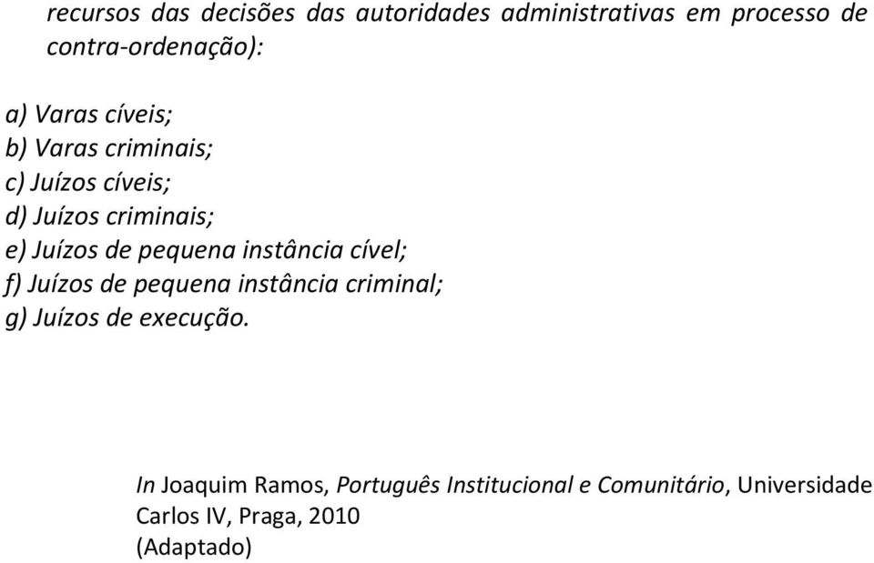 pequena instância cível; f) Juízos de pequena instância criminal; g) Juízos de execução.