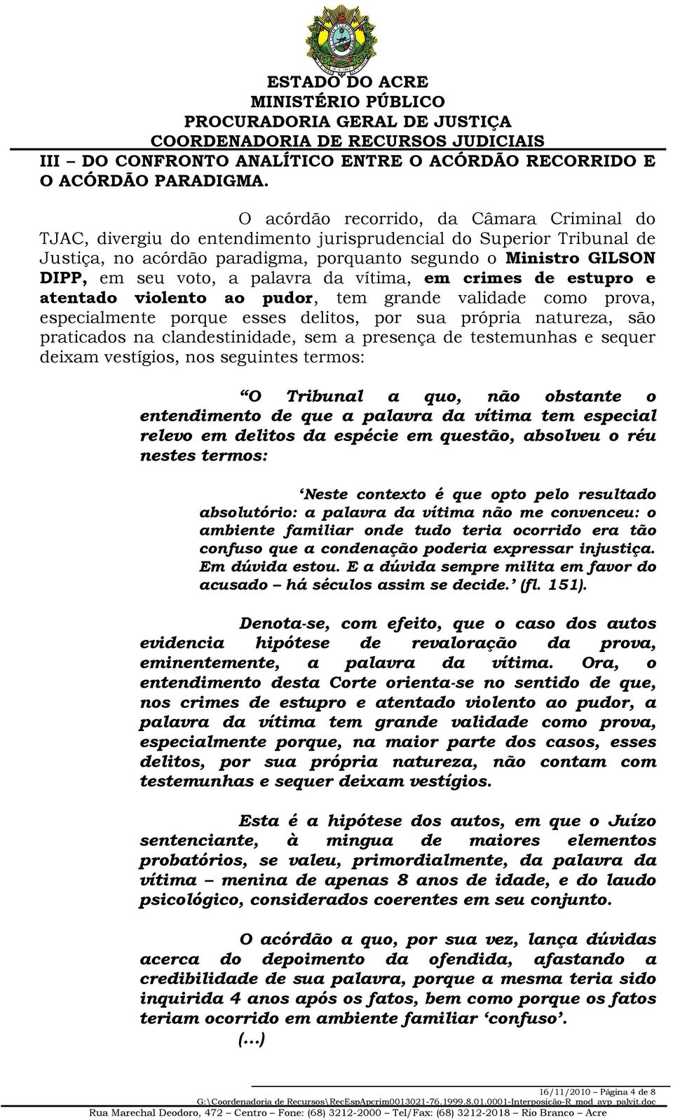 a palavra da vítima, em crimes de estupro e atentado violento ao pudor, tem grande validade como prova, especialmente porque esses delitos, por sua própria natureza, são praticados na