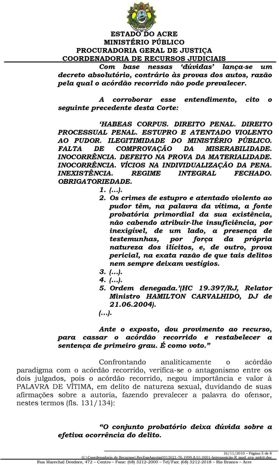 FALTA DE COMPROVAÇÃO DA MISERABILIDADE. INOCORRÊNCIA. DEFEITO NA PROVA DA MATERIALIDADE. INOCORRÊNCIA. VÍCIOS NA INDIVIDUALIZAÇÃO DA PENA. INEXISTÊNCIA. REGIME INTEGRAL FECHADO. OBRIGATORIEDADE. 1. (.