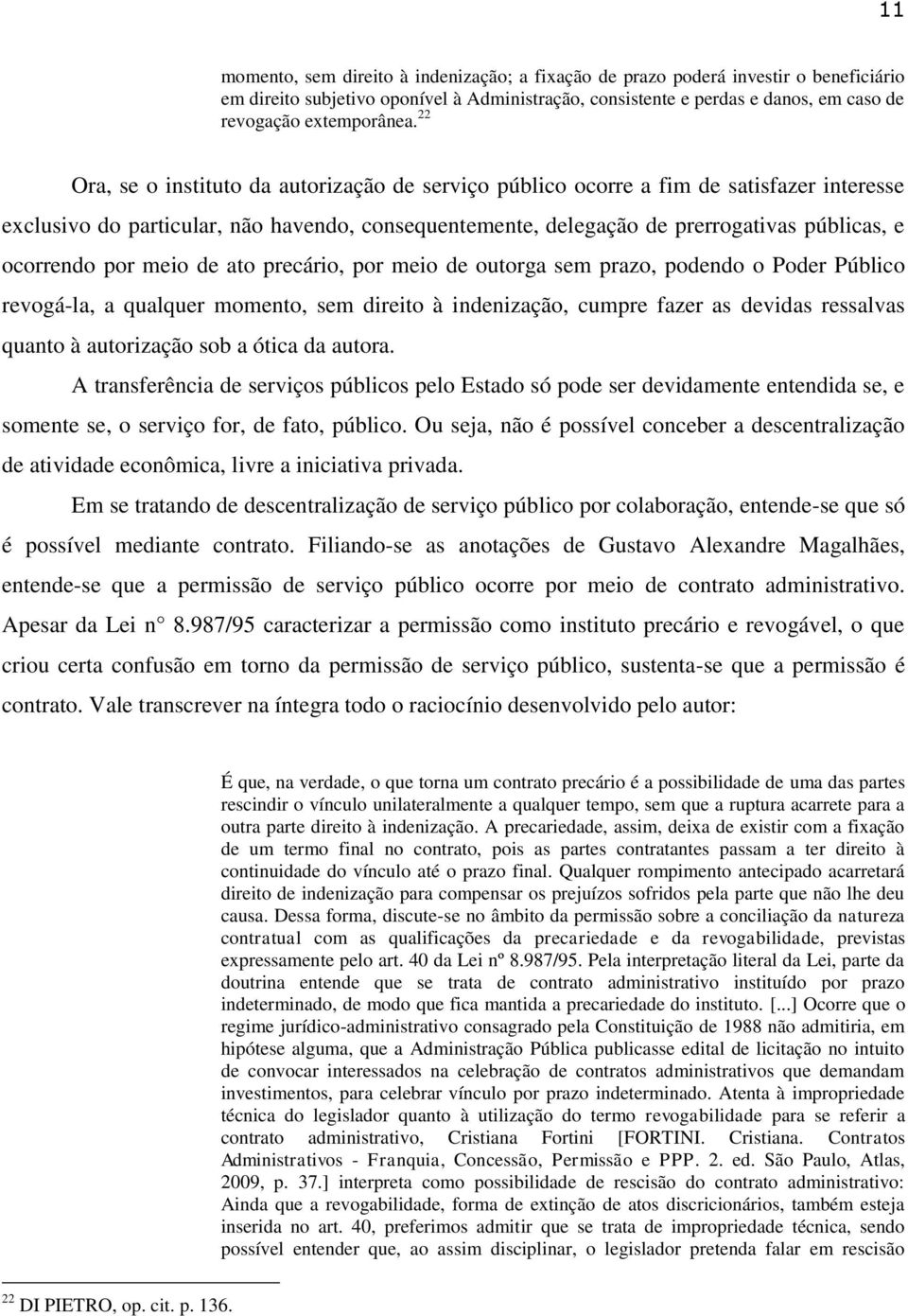 por meio de ato precário, por meio de outorga sem prazo, podendo o Poder Público revogá-la, a qualquer momento, sem direito à indenização, cumpre fazer as devidas ressalvas quanto à autorização sob a