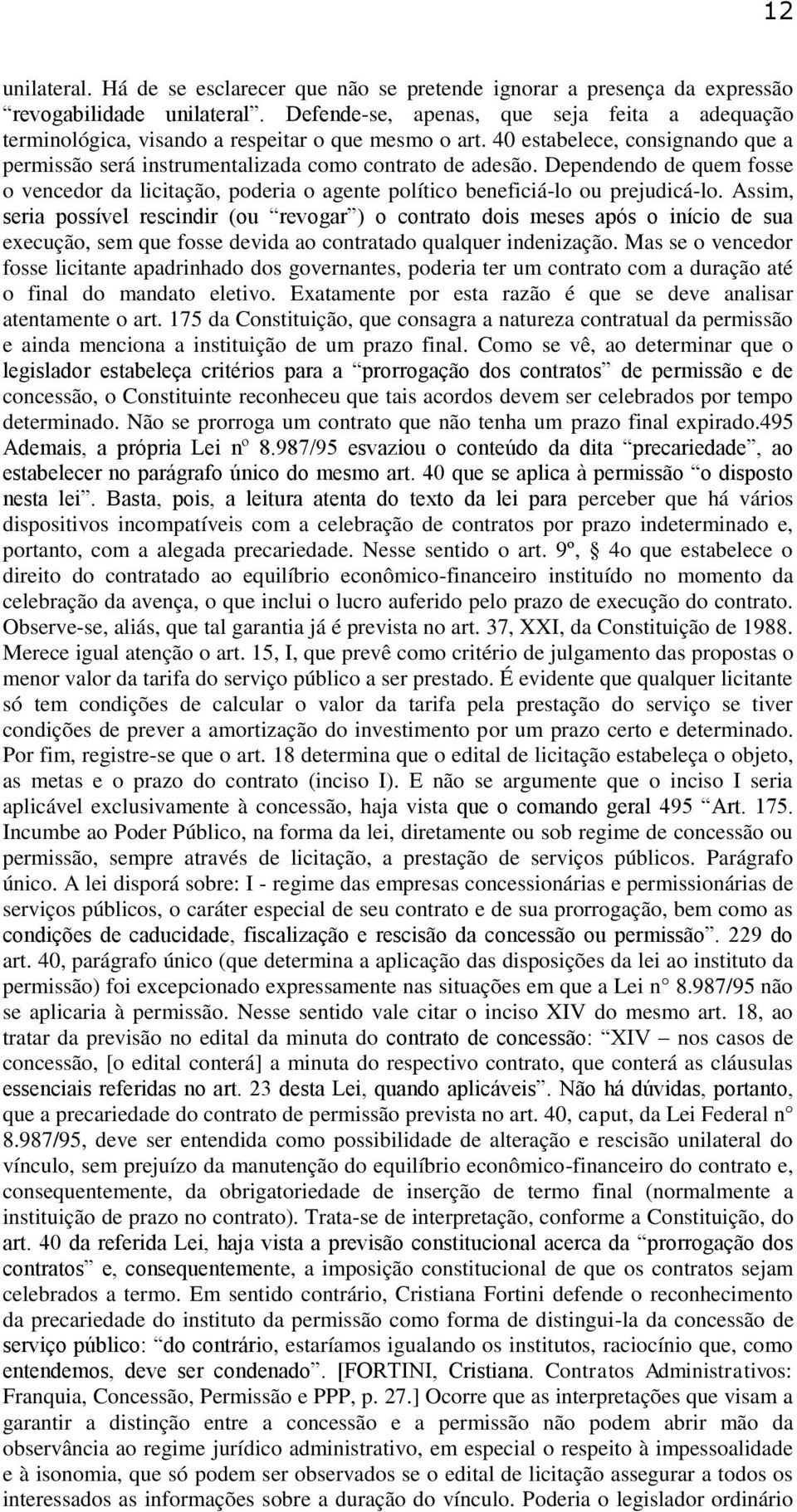 Dependendo de quem fosse o vencedor da licitação, poderia o agente político beneficiá-lo ou prejudicá-lo.