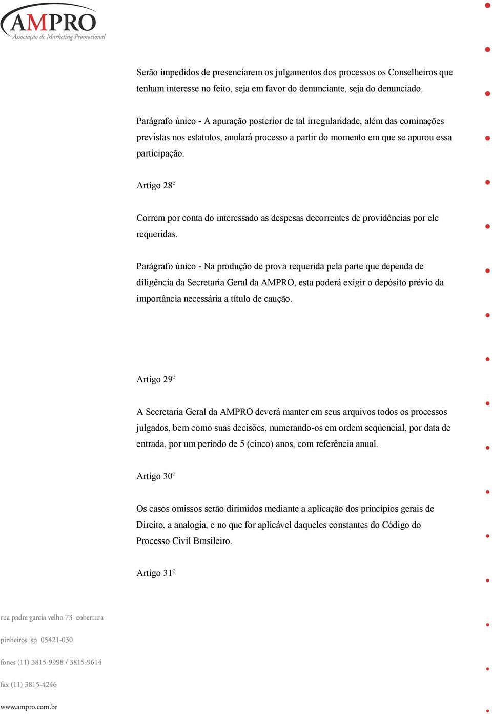 Artigo 28º Correm por conta do interessado as despesas decorrentes de providências por ele requeridas.