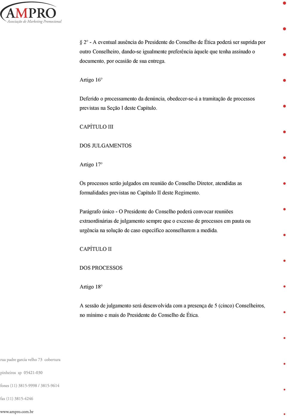 CAPÍTULO III DOS JULGAMENTOS Artigo 17º Os processos serão julgados em reunião do Conselho Diretor, atendidas as formalidades previstas no Capítulo II deste Regimento.