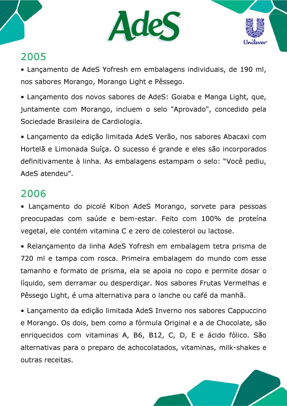 Lançamento da edição limitada AdeS Verão, nos sabores Abacaxi com Hortelã e Limonada Suíça. O sucesso é grande e eles são incorporados definitivamente à linha.