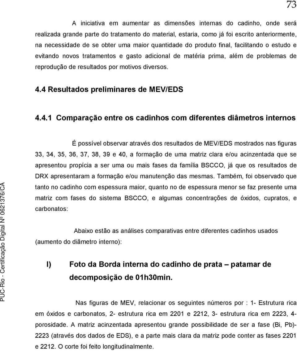 4 Resultados preliminares de MEV/EDS 4.4. Comparação entre os cadinhos com diferentes diâmetros internos É possível observar através dos resultados de MEV/EDS mostrados nas figuras, 4, 5, 6, 7, 8, 9