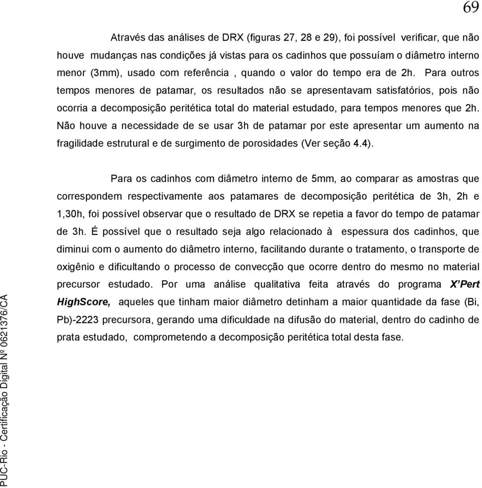 Para outros tempos menores de patamar, os resultados não se apresentavam satisfatórios, pois não ocorria a decomposição peritética total do material estudado, para tempos menores que h.