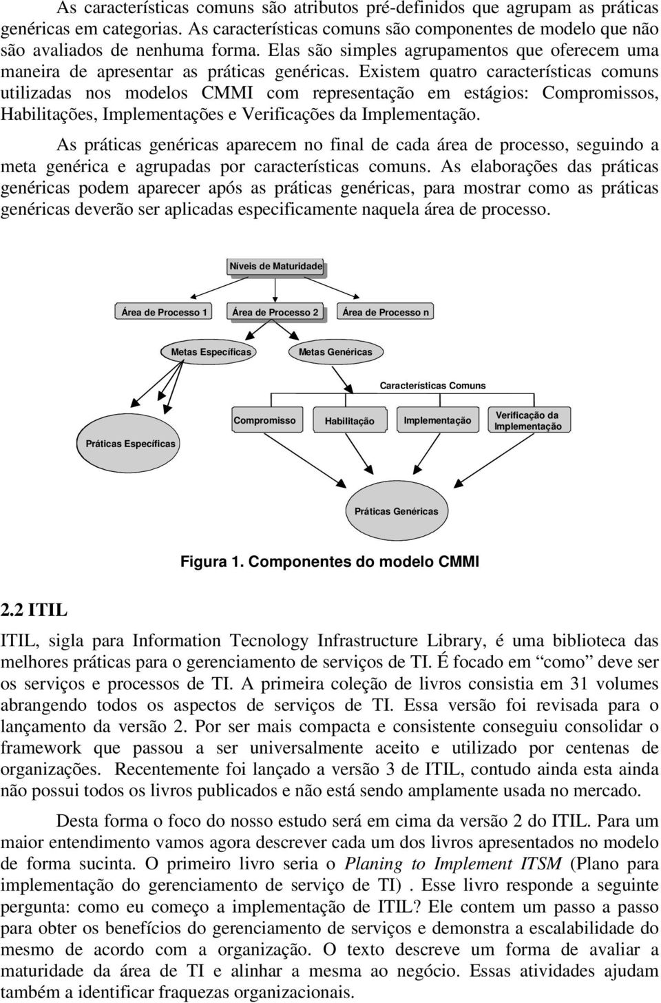 Existem quatro características comuns utilizadas nos modelos CMMI com representação em estágios: Compromissos, Habilitações, Implementações e Verificações da Implementação.