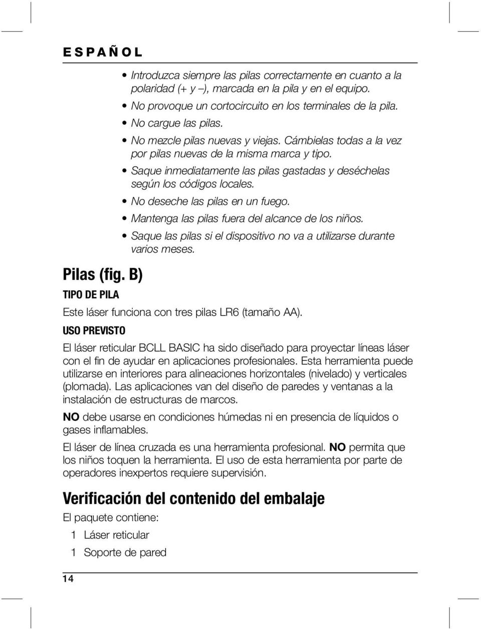 Saque inmediatamente las pilas gastadas y deséchelas según los códigos locales. No deseche las pilas en un fuego. Mantenga las pilas fuera del alcance de los niños.