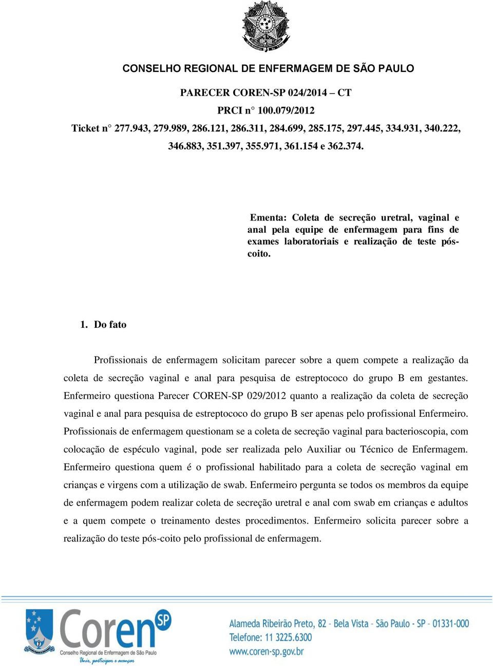 Do fato Profissionais de enfermagem solicitam parecer sobre a quem compete a realização da coleta de secreção vaginal e anal para pesquisa de estreptococo do grupo B em gestantes.