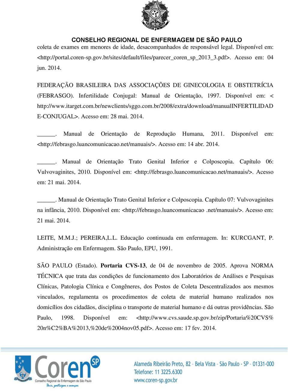 br/newclients/sggo.com.br/2008/extra/download/manualinfertilidad E-CONJUGAL>. Acesso em: 28 mai. 2014.. Manual de Orientação de Reprodução Humana, 2011. Disponível em: <http://febrasgo.