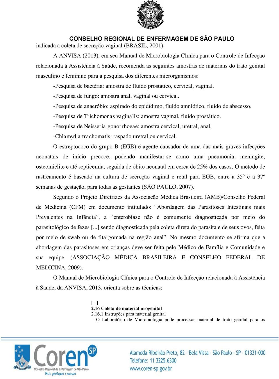 feminino para a pesquisa dos diferentes microrganismos: -Pesquisa de bactéria: amostra de fluido prostático, cervical, vaginal. -Pesquisa de fungo: amostra anal, vaginal ou cervical.