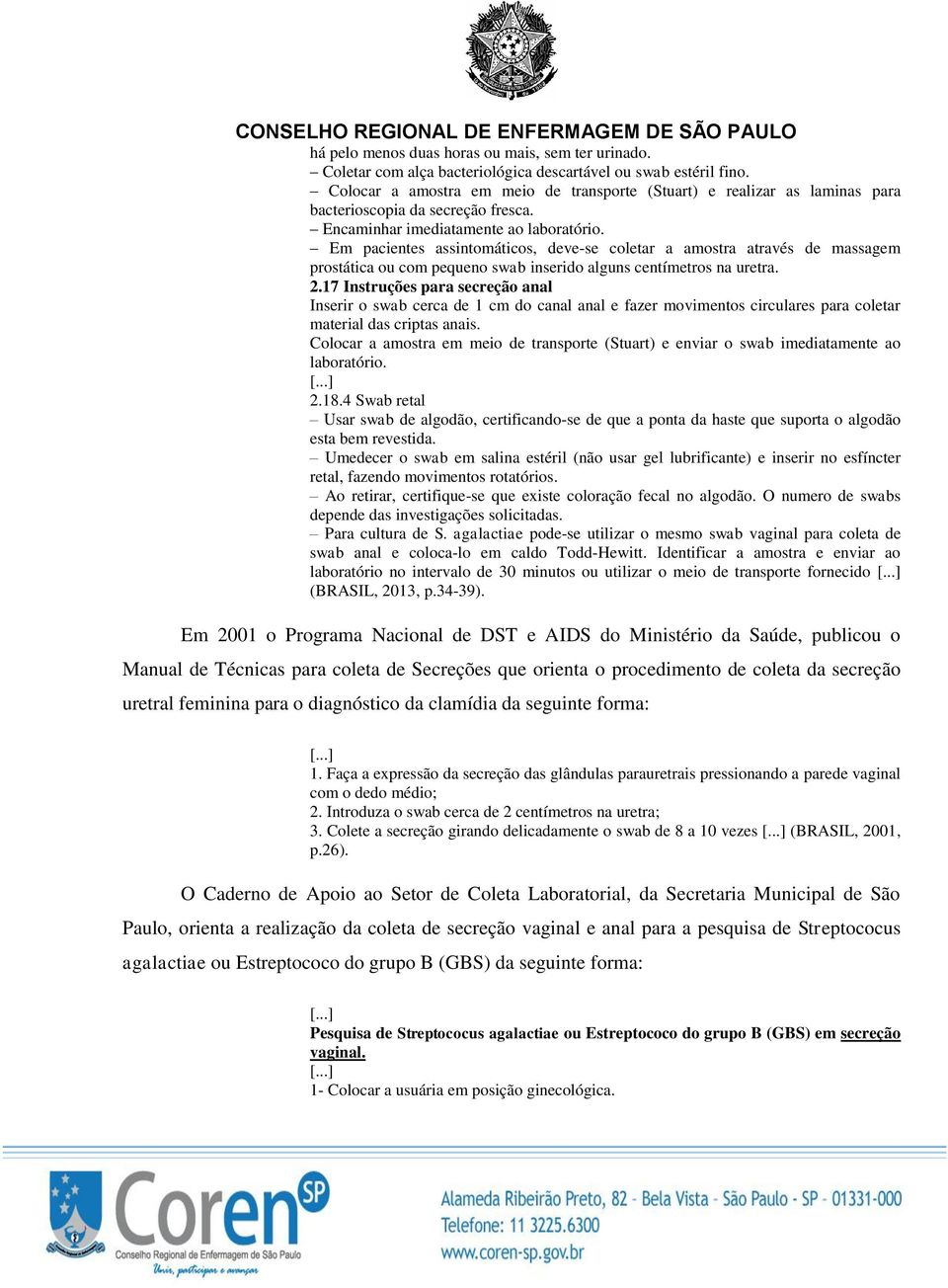 Em pacientes assintomáticos, deve-se coletar a amostra através de massagem prostática ou com pequeno swab inserido alguns centímetros na uretra. 2.