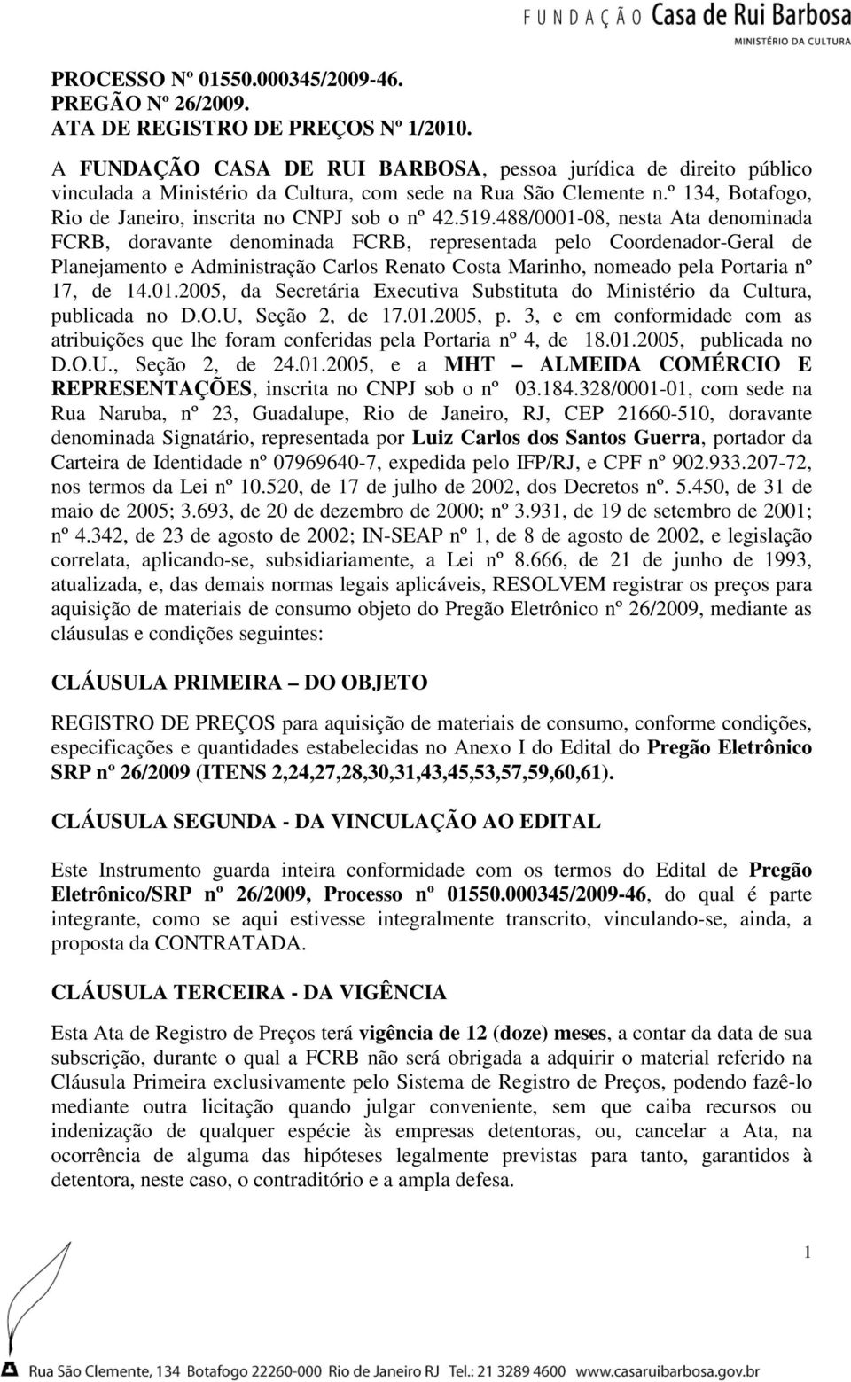 488/0001-08, nesta Ata denominada FCRB, doravante denominada FCRB, representada pelo Coordenador-Geral de Planejamento e Administração Carlos Renato Costa Marinho, nomeado pela Portaria nº 17, de 14.