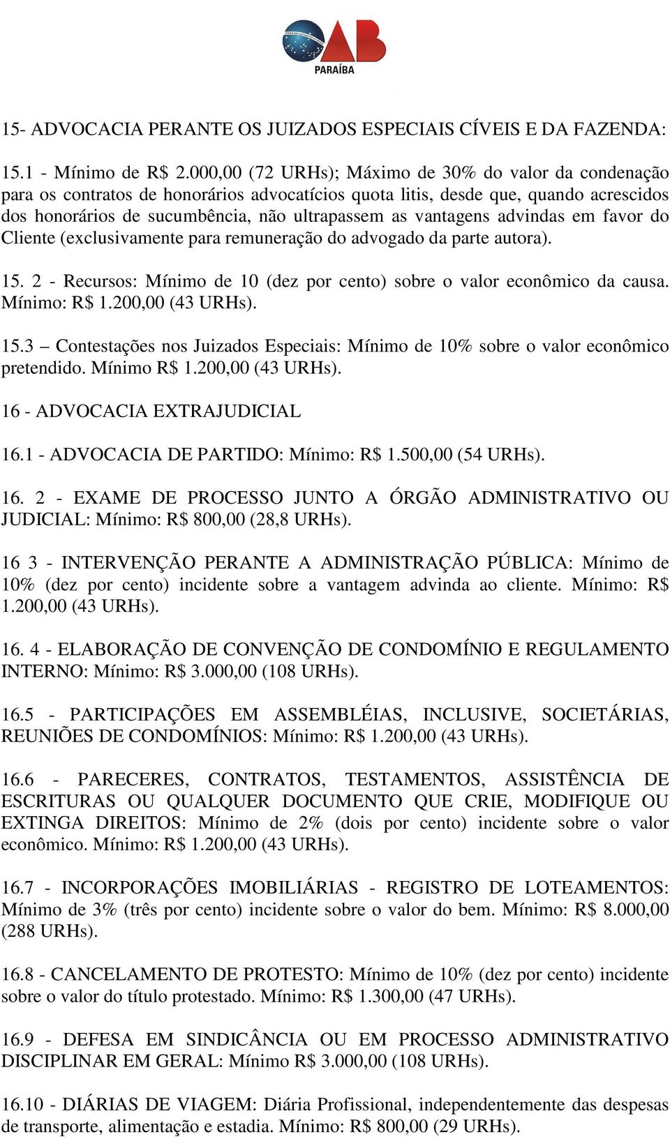 vantagens advindas em favor do Cliente (exclusivamente para remuneração do advogado da parte autora). 15. 2 - Recursos: Mínimo de 10 (dez por cento) sobre o valor econômico da causa. Mínimo: R$ 1.