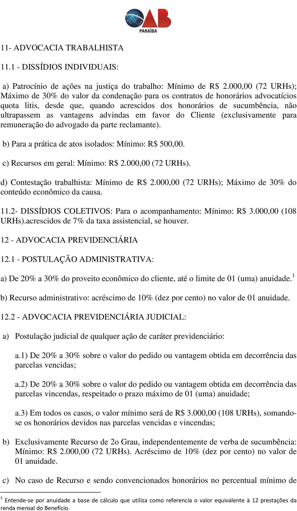 vantagens advindas em favor do Cliente (exclusivamente para remuneração do advogado da parte reclamante). b) Para a prática de atos isolados: Mínimo: R$ 500,00. c) Recursos em geral: Mínimo: R$ 2.